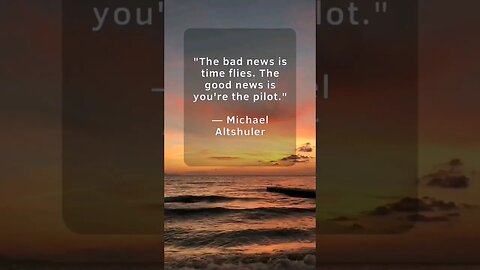 "The bad news is time flies. The good news is you're the pilot."— Michael Altshuler