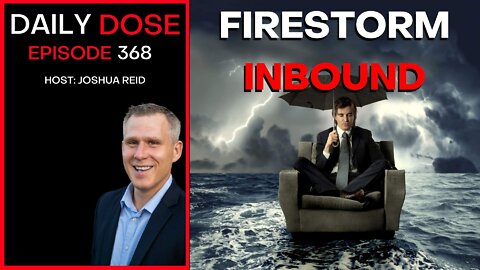 Ep. 368 | Firestorm Inbound | The Daily Dose