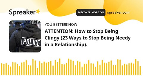 ATTENTION: How to Stop Being Clingy (23 Ways to Stop Being Needy in a Relationship). (part 2 of 2)