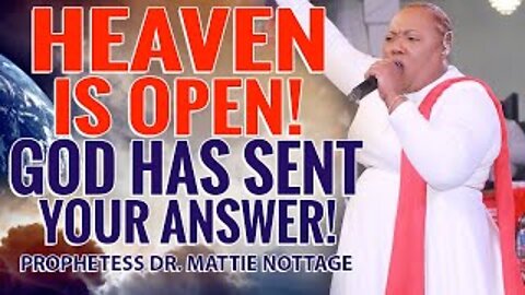 HEAVEN IS OPEN! God Has Sent Your ANSWER! | PROPHETESS DR. MATTIE NOTTAGE