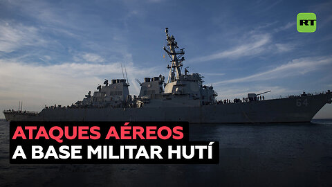 Reportan ataques aéreos contra una base militar hutí