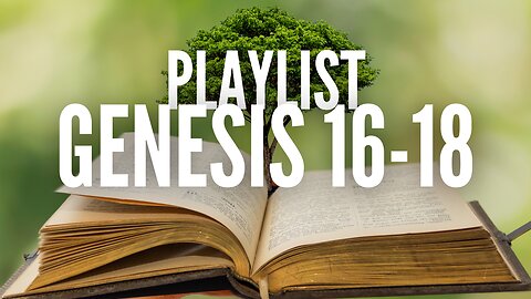 PLAYLIST: Genesis Chapters 16-18 NASB