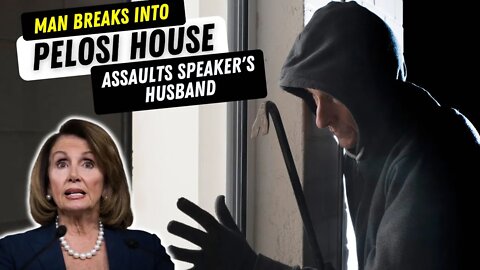 Man Breaks Into Speaker Pelosi’s House and Attacks Her Husband