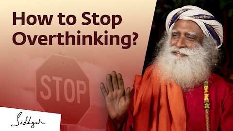 How to Stop Overthinking? Answers | SADHGURU |