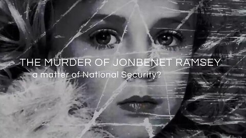 THE JONBENET RAMSEY MURDER - A MATTER OF NATIONAL SECURITY? (NEW DOCUMENTARY)