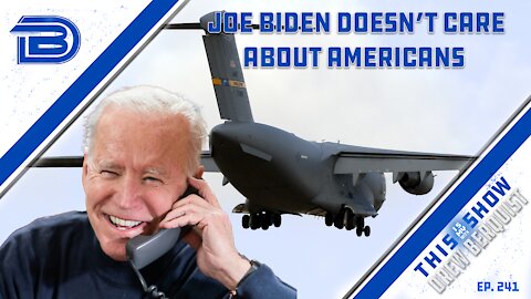 Joe Biden Doesn’t Care About Americans Or Our Allies | Ep 241