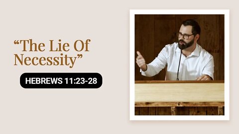 “The Lie Of Necessity” | Hebrews 11:23-28