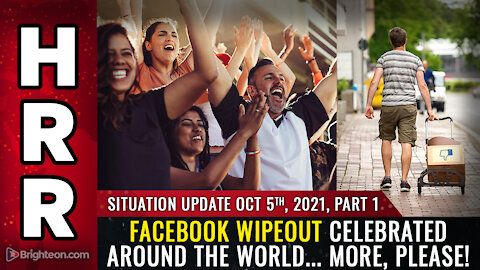Situation Update, Oct 5, 2021, PART 1 - Facebook WIPEOUT celebrated around the world.. MORE, please!