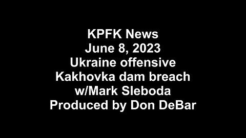 KPFK News, June 8, 2023 - Ukraine offensive Kakhovka dam breach w/Mark Sleboda