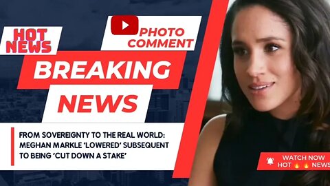 From Sovereignty to The real world: Meghan Markle 'lowered' subsequent to being 'cut down a stake'
