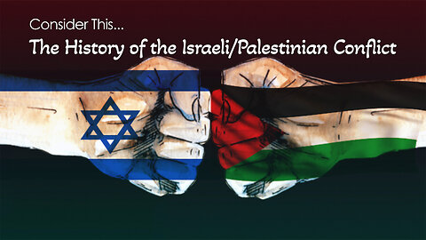 Consider this… The History of the Israeli/Palestinian Conflict