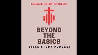 Genesis 8: The Waters Recede - Beyond The Basics Bible Study Podcast