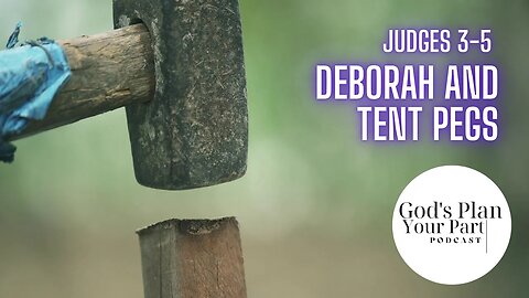 Judges 3-5 | Deborah and Tent Pegs