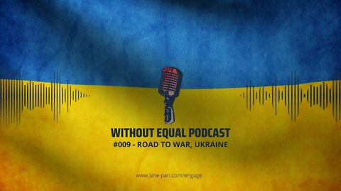 Without Equal Podcast #009 - Perspective Ukraine: Road to War