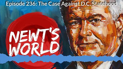 Newt's World Episode 236: The Case Against D C Statehood