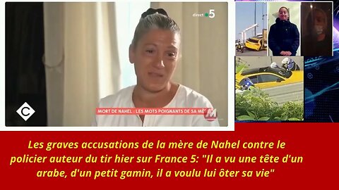Les graves accusations de la mère de Nahel contre le policier auteur du tir hier sur France 5
