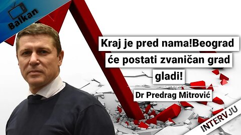 Dr Predrag Mitrović-Kraj je pred nama!Beograd će postati zvaničan grad gladi i bede!