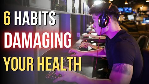 6 Habits Damaging Your Health