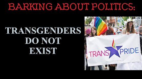 Barking About Politics: Transgenders Do Not Exist