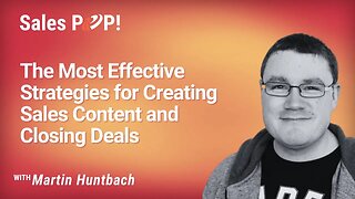 The Most Effective Strategies for Creating Sales Content and Closing Deals Martin Huntbach