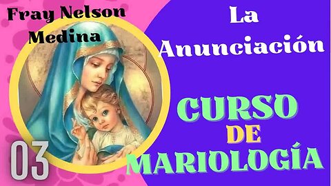 03- La Anunciación a la Virgen María -Curso de Mariología - Fray Nelson Medina