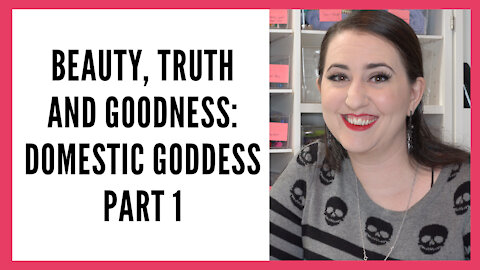 Beauty, Truth and Goodness Series: Domestic Goddess, Part 1 - Cooking