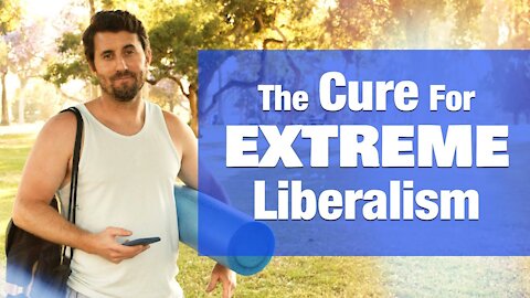 Men's Cure for EXTREME Liberalism (Liberaletox)