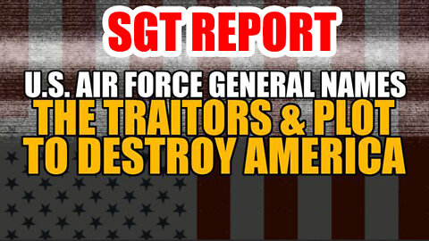 U.S. Air Force General Names The Traitors & Plot To Destroy America - SGT Report