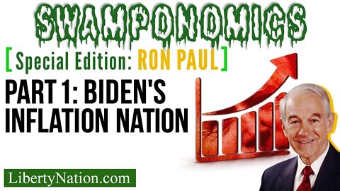 Ron Paul: Biden’s Inflation Nation – Part 1 – Swamponomics – Special Edition