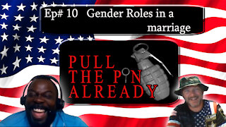 Pull the Pin Already (Episode #10):Gender Roles in a marriage