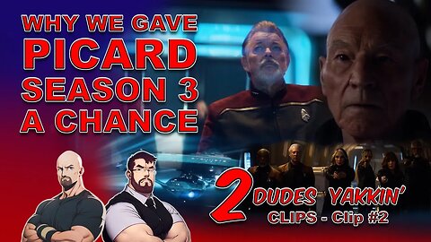 2 Dudes Yakkin CLIPS - Clip #2 | Why we gave Picard Season 3 a chance