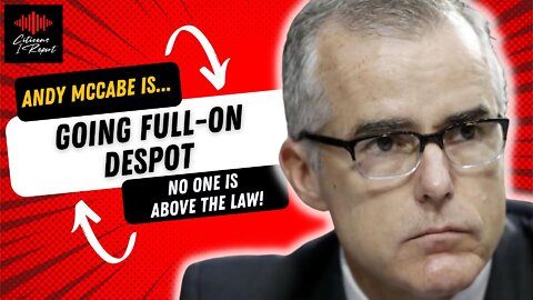 Andy McCabe Going Full-On Despot - NO ONE is ABOVE the Law