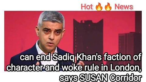 can end Sadiq Khan's faction of character and woke rule in London, says SUSAN Corridor