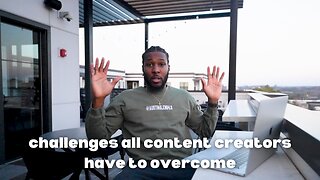 challenges all content creators have to overcome