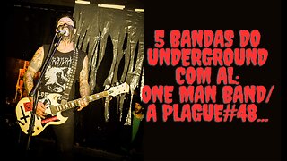 5 bandas do Underground com Al:One Man Band/A plague#48...