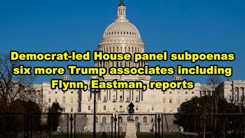 Democrat-led House panel subpoenas six more Trump associates including Flynn, Eastman, reports -JTNN
