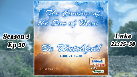 Luke 21:25-38 - The Coming of the Son of Man Be Watchful! - HIG S3 Ep30