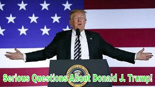 Serious Questions About Donald J. Trump!