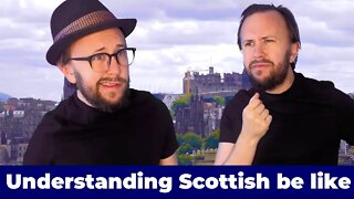 What trying to understand Scottish people is like