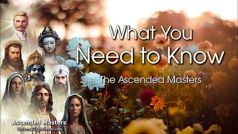 What You Need to Know ~ The Ascended Masters