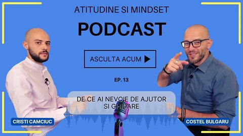 De ce ai Nevoie de Ajutor si Ghidare│Podcast Atitudine & Mindset cu Cristi Camciuc Ep. 13