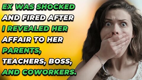 Ex was shocked and fired after I revealed her affair to her parents, teachers, boss, and coworkers.