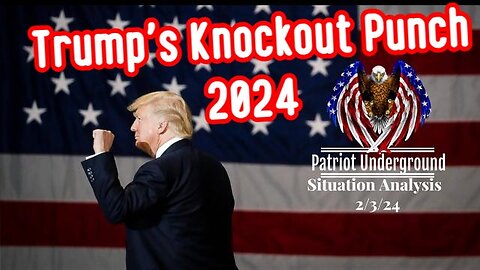 Patriot Underground 2/3/24 - Trump's Knockout Punch 2024!