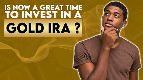 Is Now A Great Time To Invest In A Gold IRA?