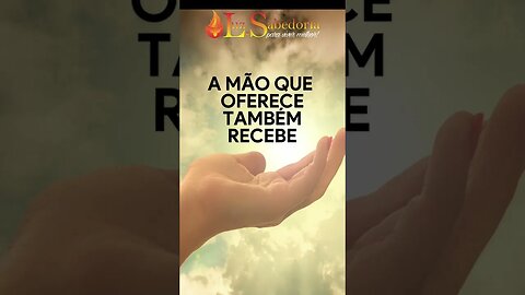 A MÃO QUE OFERECE TAMBÉM RECEBE