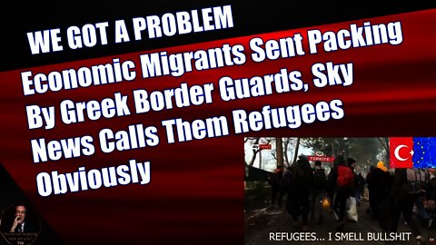 Economic Migrants Sent Packing By Greek Border Guards, Sky News Calls Them Refugees Obviously