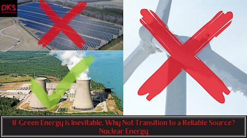 If Green Energy is Inevitable, Why Not Transition to a Reliable Source? Nuclear Energy