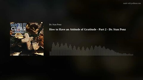 How to Have an Attitude of Gratitude - Part 2 - Dr. Stan Ponz