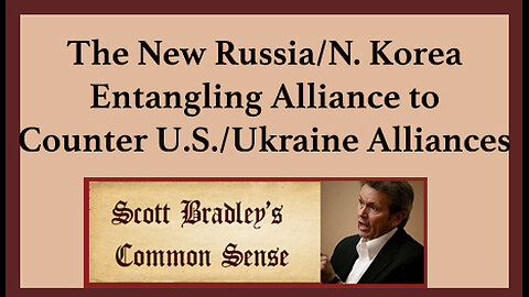 The New Russia/N. Korea Entangling Alliance to Counter U.S./Ukraine Alliances