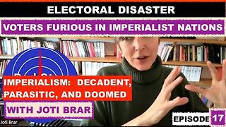 DECADENT IMPERIALISM WITH JOTI BRAR - EPISODE 17 - ELECTORAL DISASTER IN IMPERIALIST NATIONS